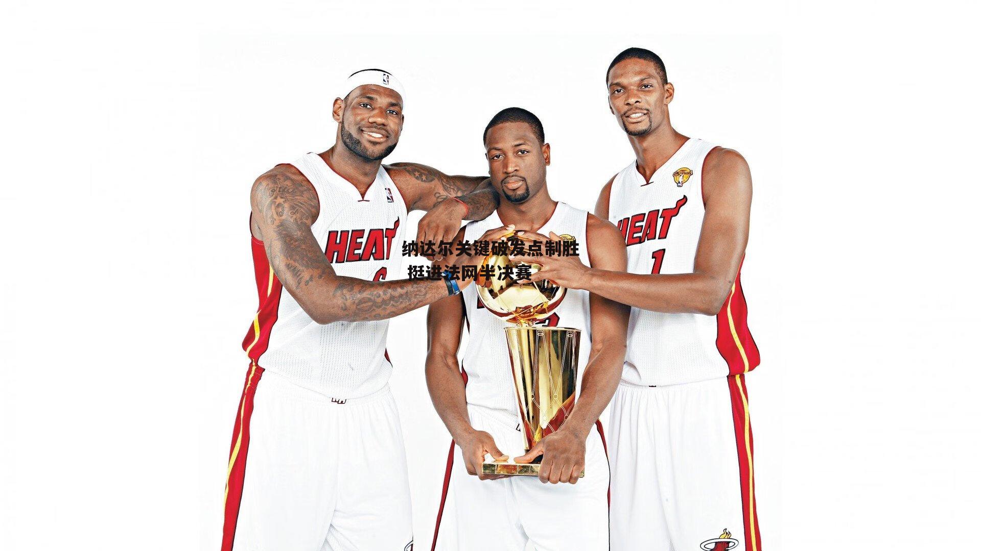 纳达尔关键破发点制胜 挺进法网半决赛