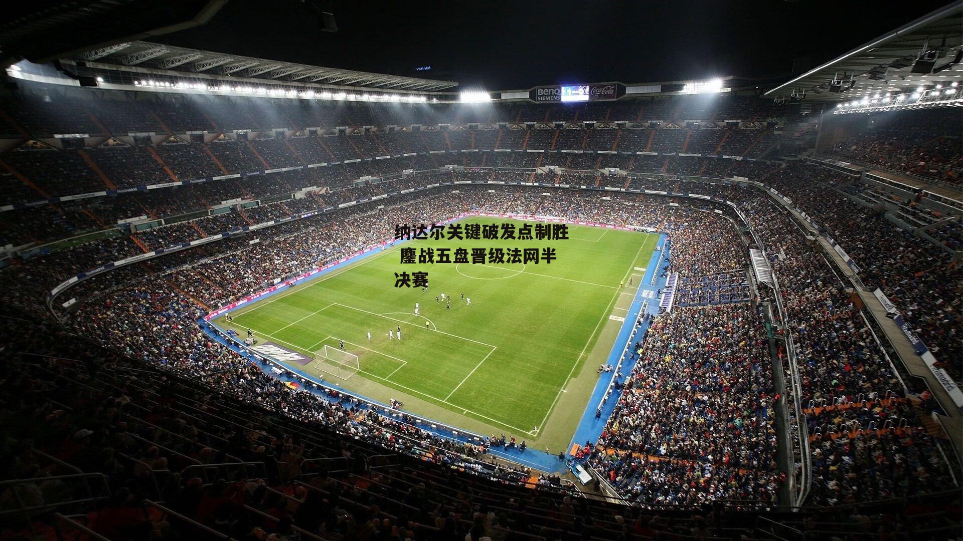 纳达尔关键破发点制胜 鏖战五盘晋级法网半决赛