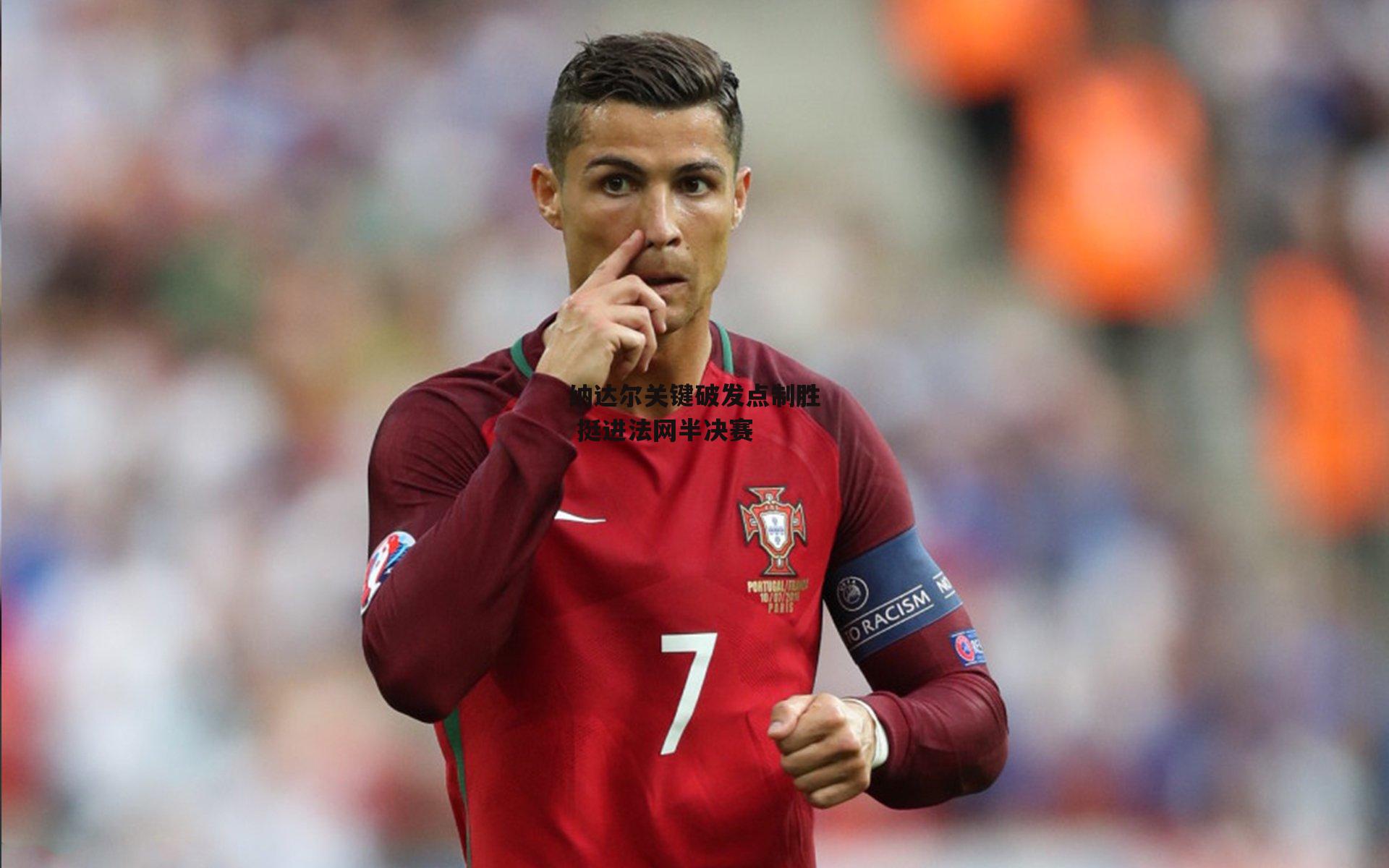 纳达尔关键破发点制胜 挺进法网半决赛